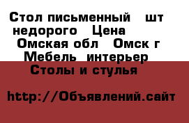 Стол письменный 2 шт. - недорого › Цена ­ 1 500 - Омская обл., Омск г. Мебель, интерьер » Столы и стулья   